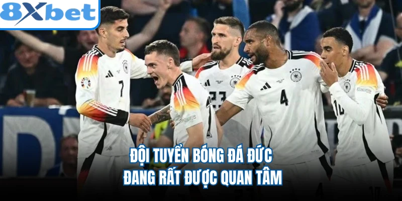 Đội tuyển bóng đá Đức đang rất được quan tâm