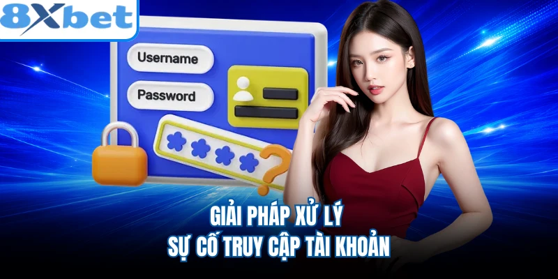Giải pháp xử lý sự cố truy cập tài khoản
