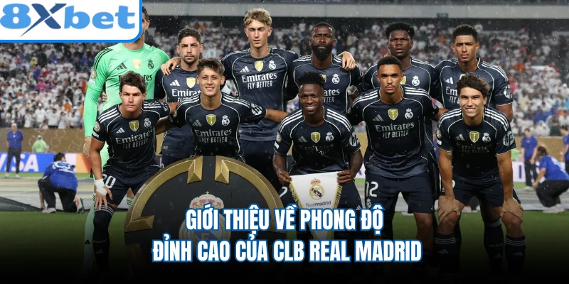 Giới thiệu về phong độ đỉnh cao của CLB Real Madrid
