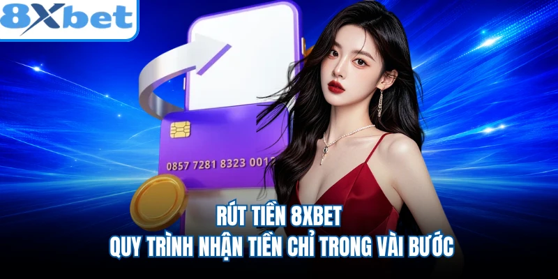 Rút Tiền 8XBET - Quy Trình Nhận Tiền Chỉ Trong Vài Bước