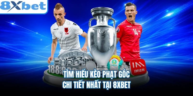 Tìm hiểu kèo phạt góc chi tiết nhất tại 8XBET